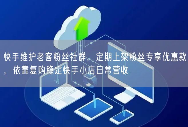 快手维护老客粉丝社群，定期上架粉丝专享优惠款，依靠复购稳定快手小店日常营收