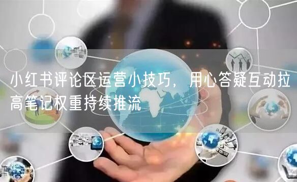 小红书评论区运营小技巧，用心答疑互动拉高笔记权重持续推流